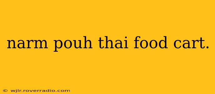 narm pouh thai food cart.