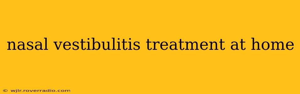 nasal vestibulitis treatment at home