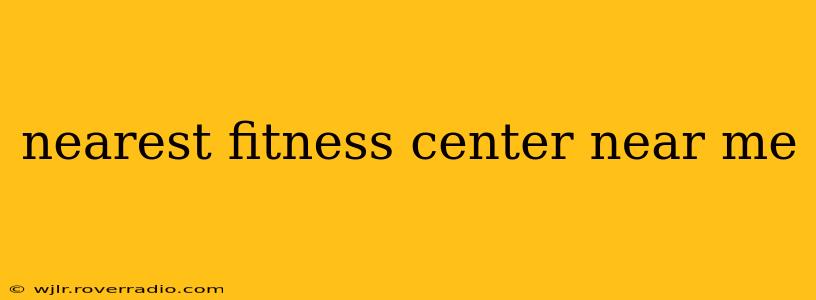 nearest fitness center near me