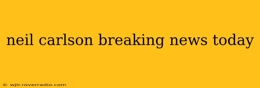 neil carlson breaking news today