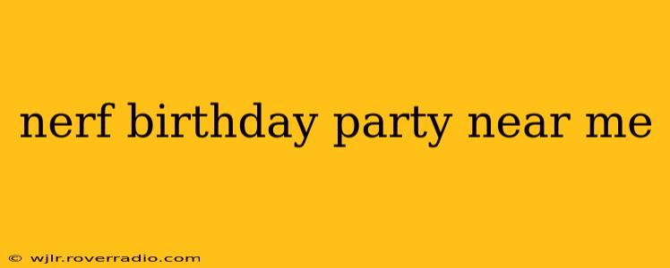nerf birthday party near me