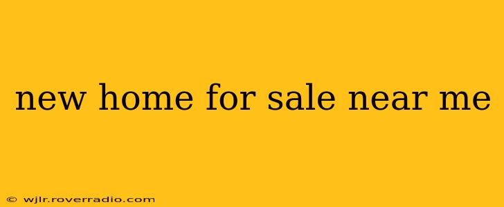new home for sale near me