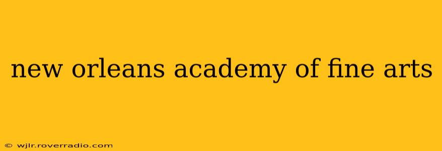 new orleans academy of fine arts