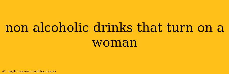 non alcoholic drinks that turn on a woman