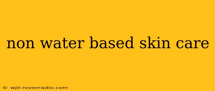 non water based skin care