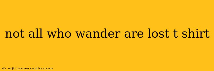 not all who wander are lost t shirt