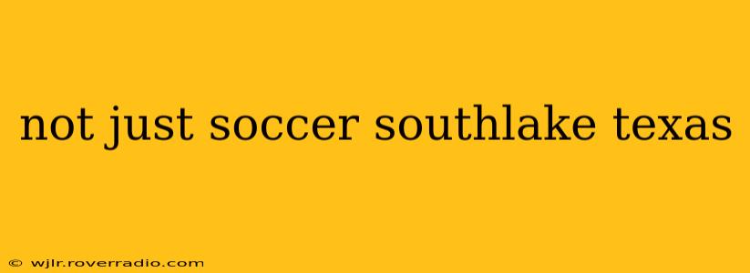 not just soccer southlake texas