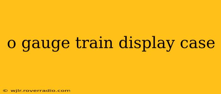 o gauge train display case