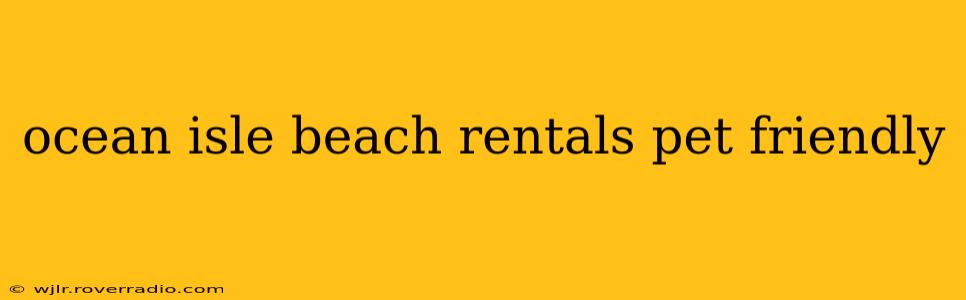 ocean isle beach rentals pet friendly