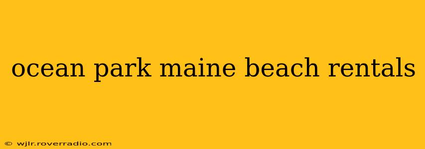 ocean park maine beach rentals