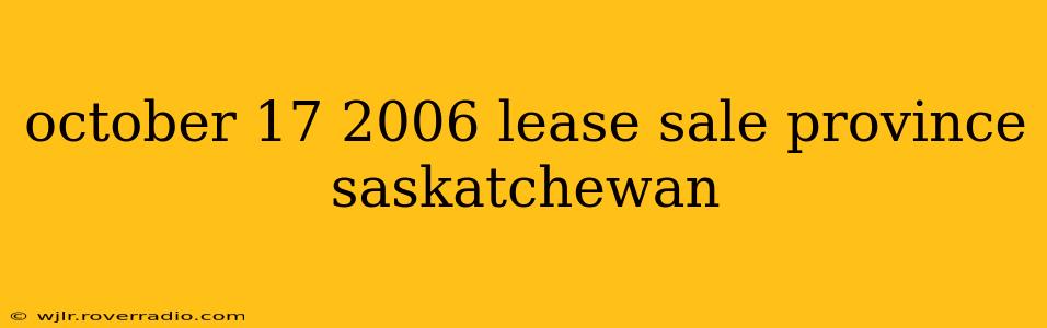 october 17 2006 lease sale province saskatchewan