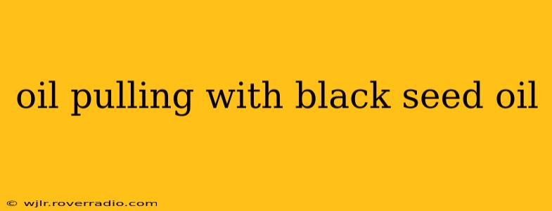 oil pulling with black seed oil