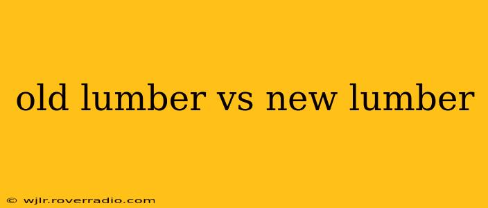 old lumber vs new lumber