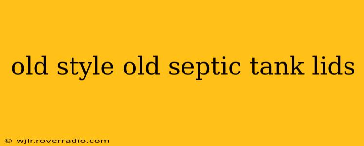 old style old septic tank lids