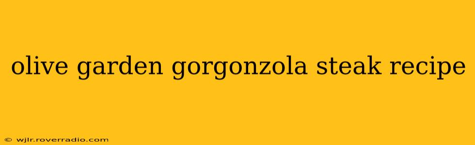 olive garden gorgonzola steak recipe