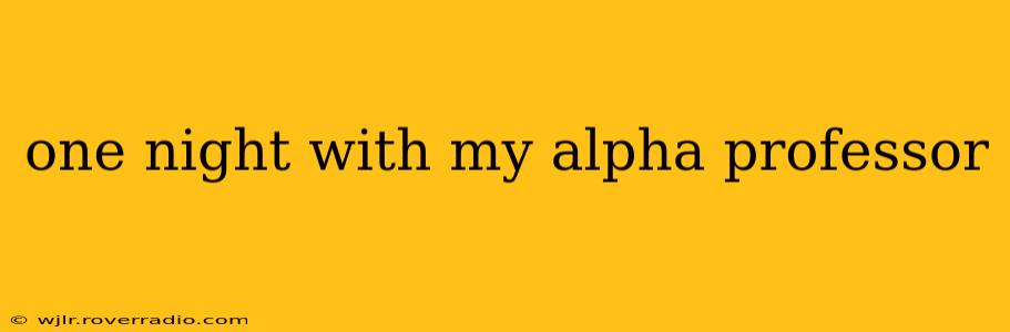 one night with my alpha professor one night with my alpha professor