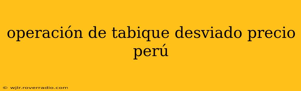 operación de tabique desviado precio perú