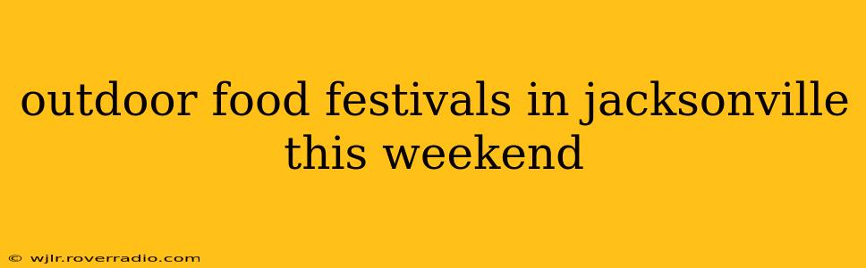 outdoor food festivals in jacksonville this weekend