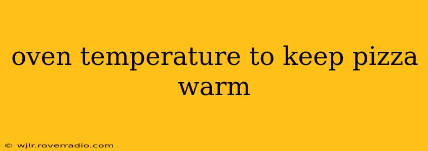 oven temperature to keep pizza warm