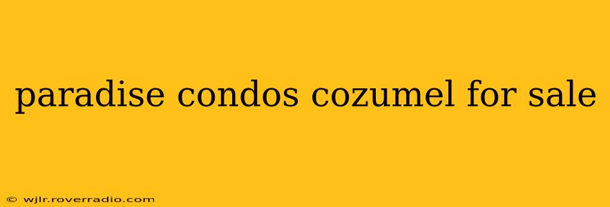 paradise condos cozumel for sale