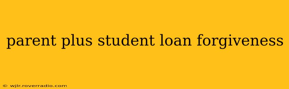 parent plus student loan forgiveness