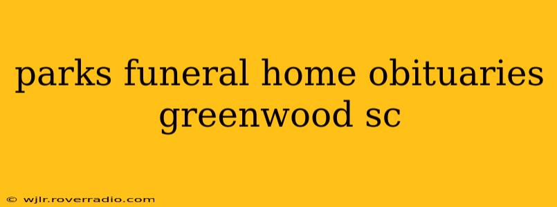 parks funeral home obituaries greenwood sc