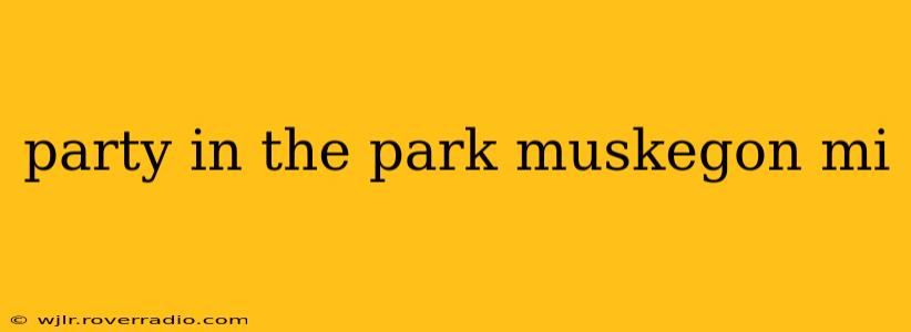 party in the park muskegon mi