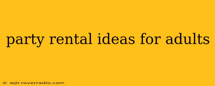 party rental ideas for adults