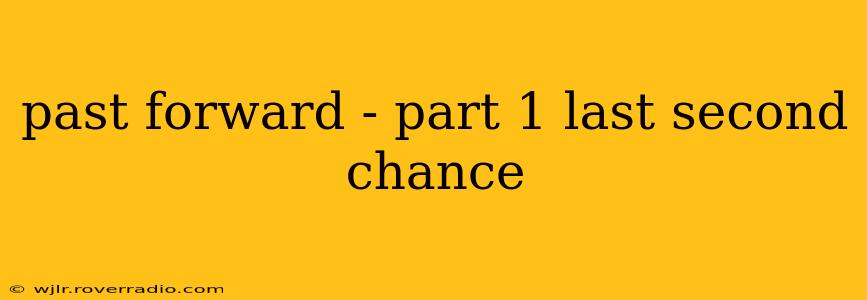 past forward - part 1 last second chance
