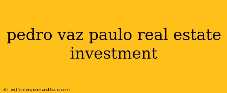 pedro vaz paulo real estate investment