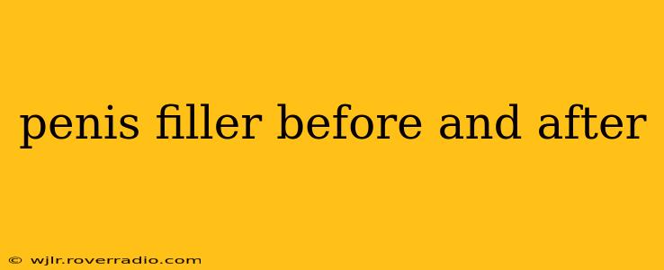 penis filler before and after