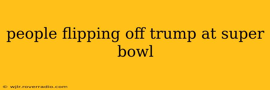 people flipping off trump at super bowl