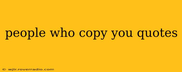 people who copy you quotes