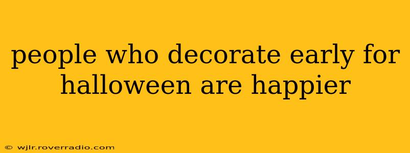 people who decorate early for halloween are happier