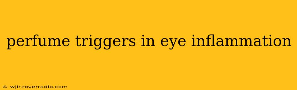 perfume triggers in eye inflammation