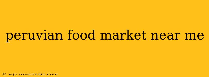 peruvian food market near me