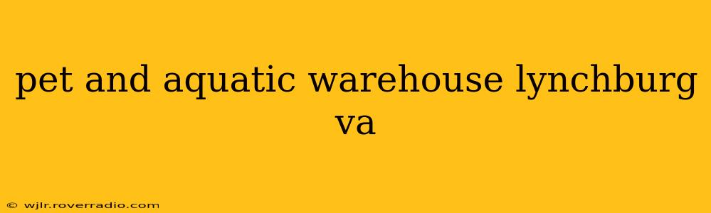 pet and aquatic warehouse lynchburg va
