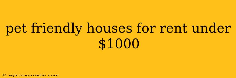 pet friendly houses for rent under $1000