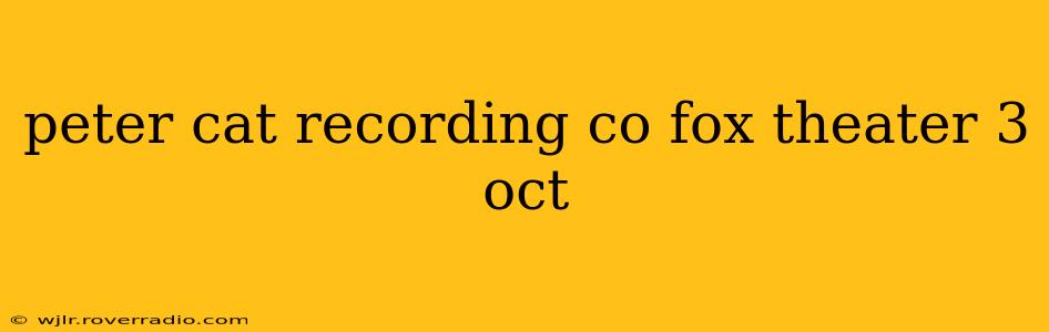 peter cat recording co fox theater 3 oct