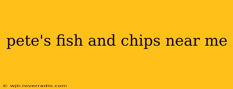 pete's fish and chips near me