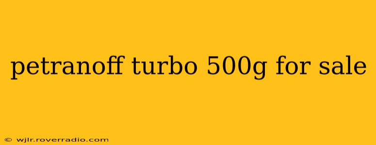 petranoff turbo 500g for sale