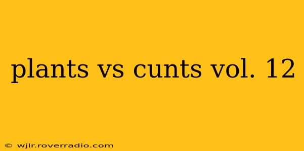 plants vs cunts vol. 12 plants vs cunts vol. 12
