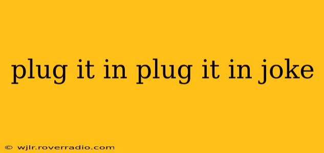 plug it in plug it in joke