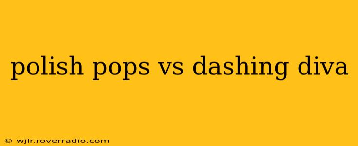 polish pops vs dashing diva