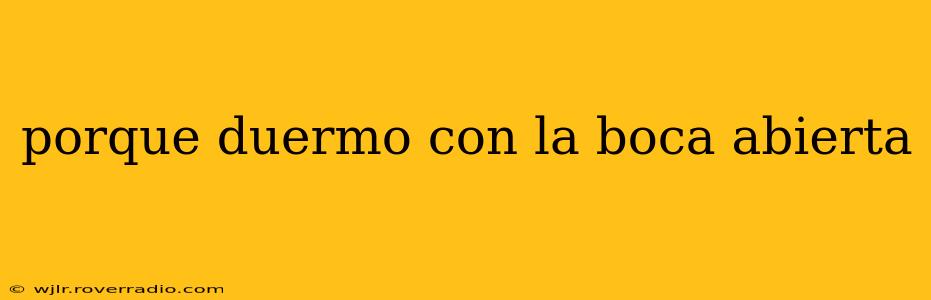 porque duermo con la boca abierta