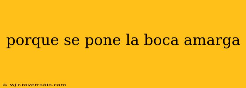 porque se pone la boca amarga