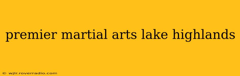 premier martial arts lake highlands