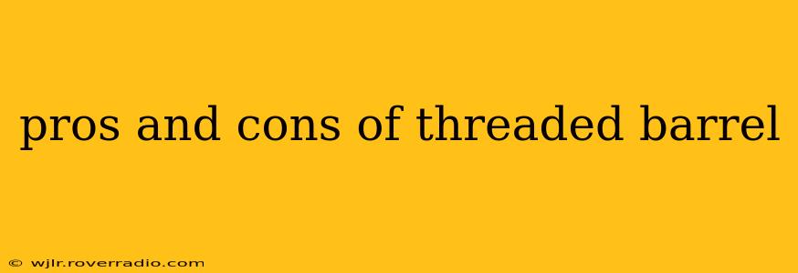 pros and cons of threaded barrel