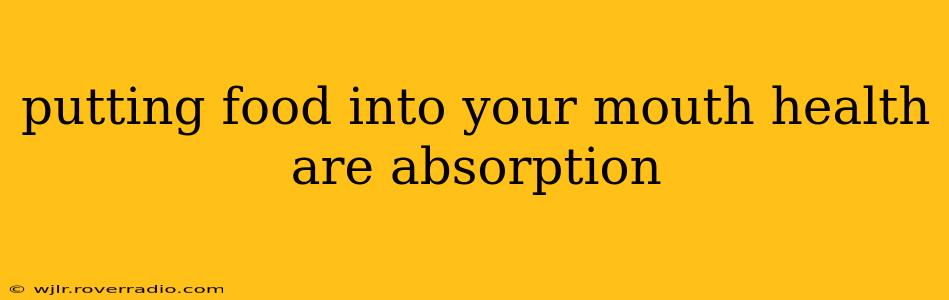 putting food into your mouth health are absorption