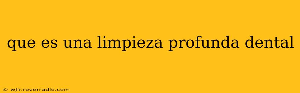 que es una limpieza profunda dental